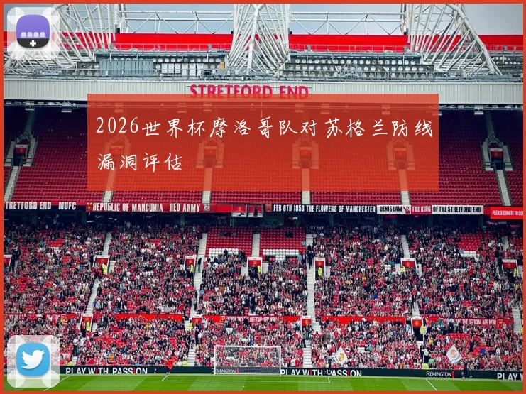 2026世界杯摩洛哥队对苏格兰防线漏洞评估
