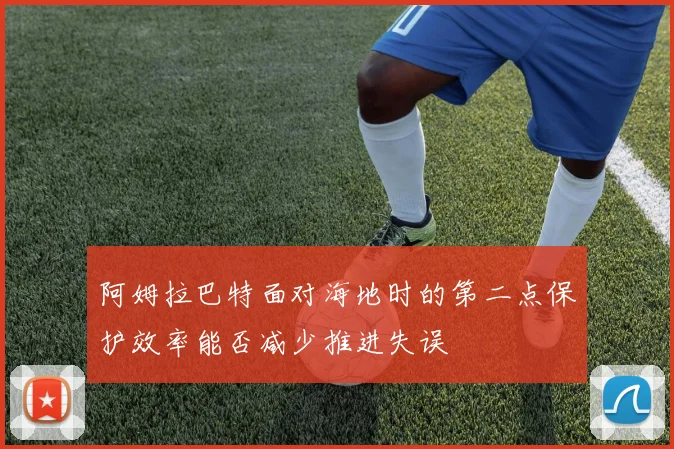 阿姆拉巴特面对海地时的第二点保护效率能否减少推进失误