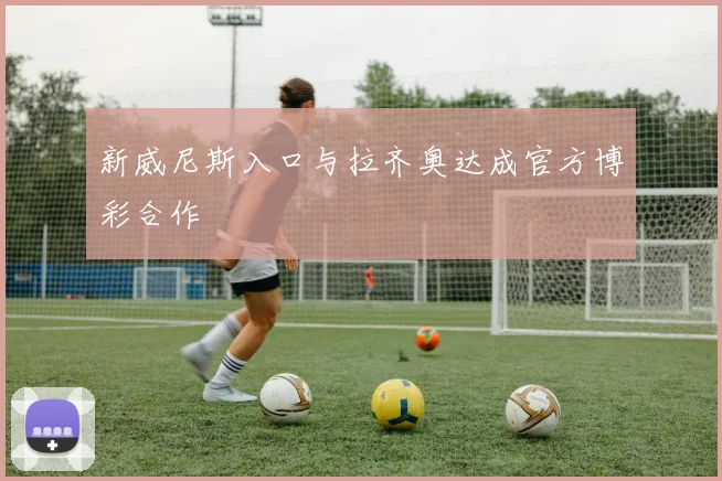 新威尼斯入口与拉齐奥达成官方博彩合作