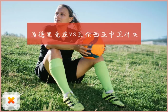马德里竞技vs瓦伦西亚中卫对决