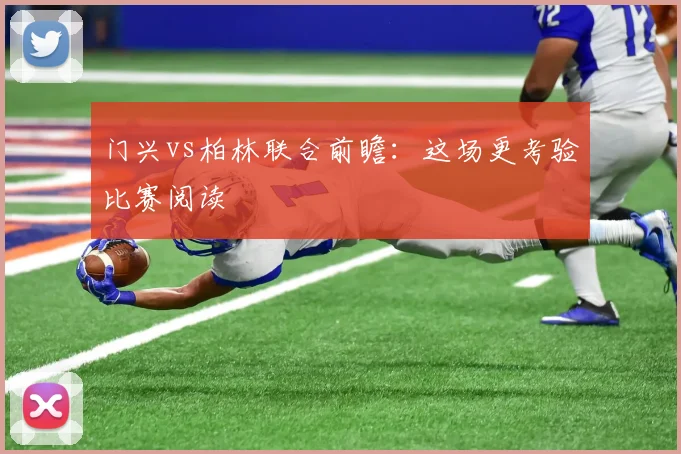 门兴vs柏林联合前瞻：这场更考验比赛阅读